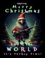 Merry Christmas and a Happy End of the World: A Fun Festive Adventure for Human Children of All Ages - Book Cover