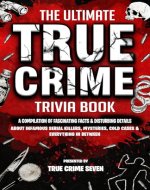 The Ultimate True Crime Trivia Book: A Compilation of Fascinating Facts & Disturbing Details About Infamous Serial Killers, Mysteries, Cold Cases & Everything ... Between (True Crime Gift Essential Book 2) - Book Cover