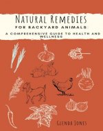 Natural Remedies for Backyard Animals: A Comprehensive Guide to Health and Wellness: Chickens, Goats, Rabbits - Book Cover