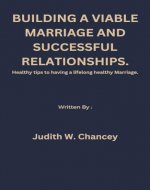 BUILDING A VIABLE MARRIAGE AND SUCCESSFUL RELATIONSHIPS.: Healthy tips to having a lifelong healthy Marriage. - Book Cover