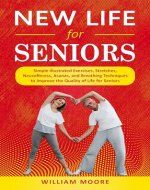 New Life for Seniors: Simple Illustrated Exercises, Stretches, Neurofitness, Asanas, and Breathing Techniques to Improve the Quality of Life for Seniors (Health Books Book 21) - Book Cover