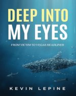 Deep Into My Eyes: From Victim To Vegas Headliner - Book Cover