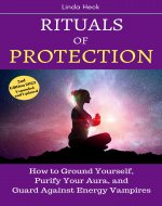 Rituals of Protection: How to Ground Yourself, Purify Your Aura,...