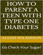 How To Parent A Teen With Type One Diabetes: Go Check Your Sugar! - Book Cover