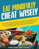 Eat Mindfully Cheat Wisely: The Ultimate Nutrition Guide for Healthy Fat Loss, Explaining the Science Behind Food and Tricks to Cherish Cheat Meals (Train Smartly and Cheat Wisely) - Book Cover
