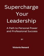 Supercharge Your Leadership : A Path to Personal Power and Professional Success - Book Cover