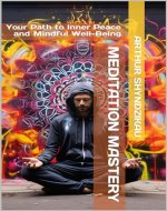 Meditation Mastery: Your Path to Inner Peace and Mindful Well-Being (Breaking Free Book 2) - Book Cover