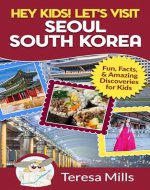 Hey Kids! Let's Visit Seoul South Korea: Fun, Facts, and Amazing Discoveries for Kids - Book Cover