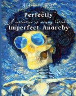 Perfectly Imperfect Anarchy: A Collection Of Poems And Short Stories - Book Cover