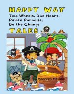 TALES OF TWO WHEELS, ONE HEART; PIRATE PARADISE; BE THE CHANGE (HAPPY WAY) - Book Cover