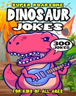 Dinosaur Joke Book for Kids: 300 Super Roarsome Dinosaur Jokes...