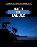 THE HABIT LADDER : Climbing to success on habits at a time - Book Cover