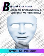 Beyond The Mask: A Guide for Autistic Individuals, Loved Ones, and Professionals - Book Cover