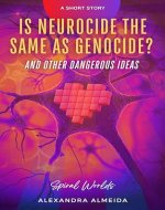 Is Neurocide the Same as Genocide? : And Other Dangerous Ideas (Spiral Worlds) - Book Cover