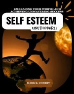 Self-Esteem Unstoppable : Embracing your worth and achieving unwavering success - Book Cover