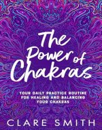 The Power of Chakras: Your Daily Practice Routine for Healing and Balancing your Chakras - Book Cover