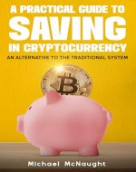 A Practical Guide To Saving In Cryptocurrency: An Alternative To The Traditional System - Book Cover