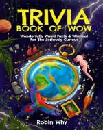 Trivia Book of Wow: Wonderfully Weird Facts & Whatnot. For the Seriously Curious. - Book Cover