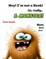Hey! I’m not a Book! I’m really… a Monster! (The “Not a Book” Book Series) - Book Cover