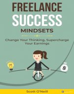 Freelance Success Mindsets: Change Your Thinking, Supercharge Your Earnings - Book Cover