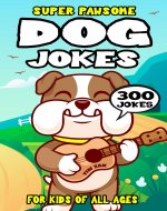 Dog Joke Book for Kids: 300 Super Pawsome Dog Jokes for Kids (Biggest Joke Books for Kids) - Book Cover