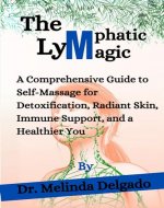 The Lymphatic Magic: A Comprehensive Guide to Self-Massage for Detoxification, Radiant Skin, Immune Support, and a Healthier You - Book Cover