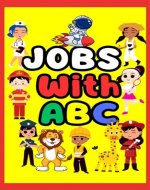 JOBS With ABC: Let's Learn Jobs and Letters Together , A Fun and Engaging Way to Learn the Alphabet and Discover the World of Work! alphabet books for ... and girls (Happy Kids with Learning Skills) - Book Cover