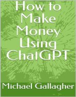 How to Make Money Using ChatGPT - Book Cover