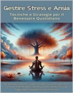 Gestire Stress e Ansia: Tecniche e Strategie per il Benessere Quotidiano (Italian Edition) - Book Cover