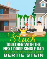 Stuck Together With The Next Door Single Dad: A Small Town, Sweet Romantic Comedy - Book Cover