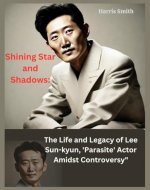 Shining Star and Shadows: The Life and Legacy of Lee Sun-kyun, 'Parasite' Actor Amidst Controversy