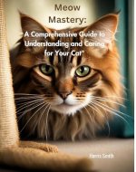 “Meow Mastery: A Comprehensive Guide to Understanding and Caring for Your Cat