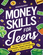 Money Skills for Teens: The Ultimate Teen Guide to Personal Finance and Making Cents of Your Dollars - Book Cover