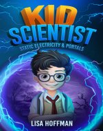 Kid Scientist (Static Electricity & Portals): A Sci-Fi Adventure for Kids Ages 8-12 - Book Cover