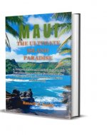 Maui The Ultimate Island Paradise: A Comprehensive and Detailed Guide to the Best Attractions Activities Food, and Drinks in Maui with Tips and Tricks for a Better and Safer Trip - Book Cover