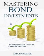 Mastering Bond Investments: A Comprehensive Guide to Financial Success (Investing for Success Book 1) - Book Cover