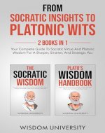 From Socratic Insights To Platonic Wits: Your Complete Guide To Socratic Virtue And Platonic Wisdom For A Sharper, Smarter, And Strategic You - Book Cover