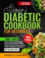 Senior's Diabetic Cookbook for Beginners: 1800+ Days of Mouthwatering Low-Carb, Low-Sugar Recipes for Pre-Diabetes and Type 2 Diabetes in Later Years. Healthier, Independent Living with 30-Day Plan - Book Cover