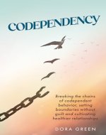 Codependency: Breaking the Chains of Codependent Behavior, Setting Boundaries Without Guilt, and Cultivating Healthier Relationships - Book Cover