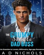 The Grumpy Single Dad Boss: An enemies-to-lovers, billionaire, age-gap romance - Book Cover