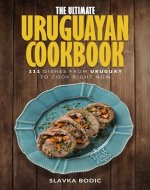 The Ultimate Uruguayan Cookbook: 111 Dishes From Uruguay To Cook Right Now (World Cuisines Book 68) - Book Cover