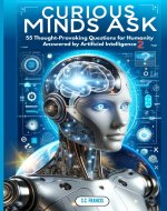 Curious Minds Ask: 55 Thought-Provoking Questions for Humanity Answered by...