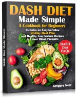Dash Diet Made Simple: A Cookbook for Beginners. Includes an Easy-to-Follow 28-Day Meal Plan and Healthy Low Sodium Recipes to Lower Blood Pressure - Book Cover