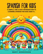 Spanish for Kids: A simple, fun & easy introduction to learning Spanish for kids aged 4+ - Book Cover