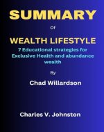 SUMMERY Of WEALTH LIFESTYLE: 7 Educational strategies for Exclusive Health and Abundance Wealth By Chad Willardson - Book Cover
