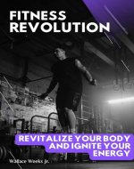 Fitness Revolution.: Revitalize Your Body And Ignite Your Energy. - Book Cover
