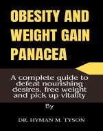 Obesity and Weight Gain Panacea: A Complete Guide to Defeat Nourishing Desires, Free Weight and Pick up Vitality. - Book Cover