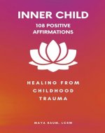 108 Positive Affirmations for the Inner Child: Healing From Childhood Trauma (Self Help Therapy for Women's Mental Health Book 3) - Book Cover