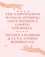 THE EMPOWERED WOMAN: FINDING LOVE WITHOUT LOSING YOURSELF - Book Cover