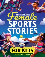 Inspirational Female Sports Stories for Kids: How 12 Remarkable Female Athletes Broke Down Barriers and Led the Way - Book Cover